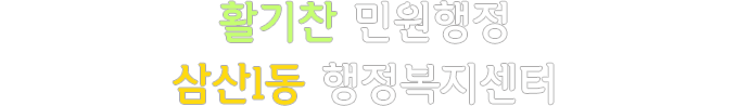활기찬 민원행정 삼산1동 행정복지센터